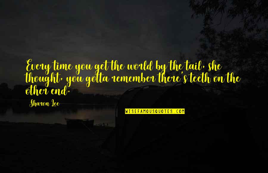 Goper Quotes By Sharon Lee: Every time you get the world by the Goper Quotes By Sharon Lee: Every time you get the world by the