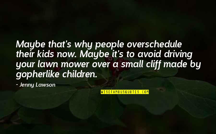 Gopherlike Quotes By Jenny Lawson: Maybe that's why people overschedule their kids now.