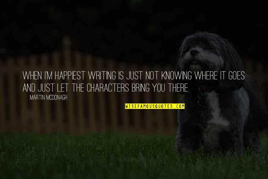 Gophers Quotes By Martin McDonagh: When I'm happiest writing is just not knowing