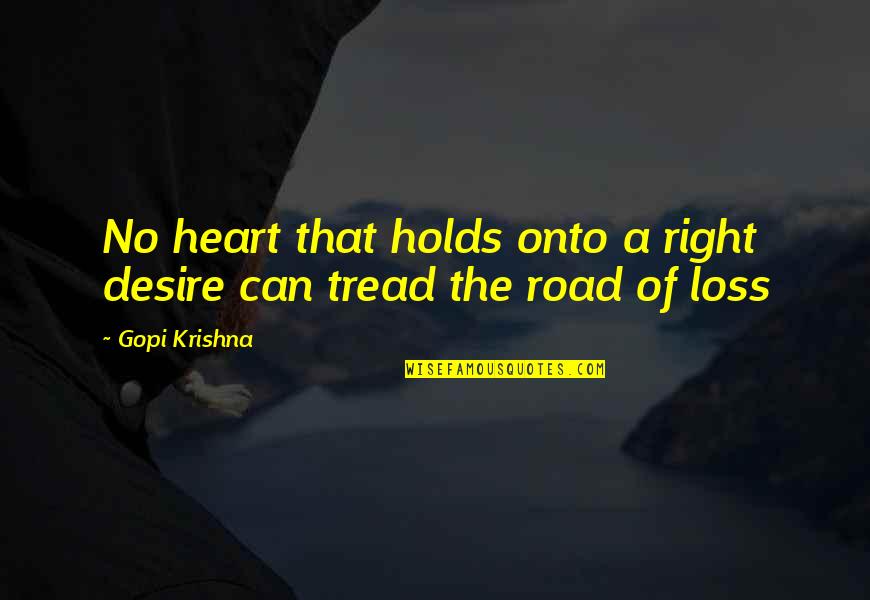 Gopi Krishna Quotes By Gopi Krishna: No heart that holds onto a right desire