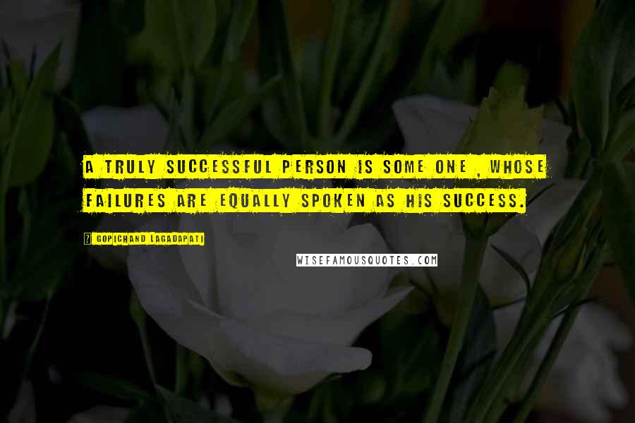 Gopichand Lagadapati quotes: A truly successful person is some one , whose failures are equally spoken as his success.