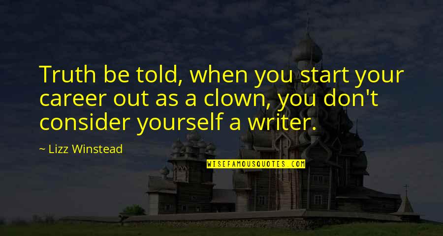 Gopie Loomian Quotes By Lizz Winstead: Truth be told, when you start your career Gopie Loomian Quotes By Lizz Winstead: Truth be told, when you start your career