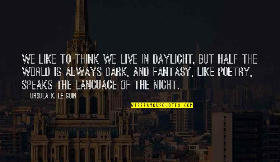 Gopie Loomian Quotes By Ursula K. Le Guin: We like to think we live in daylight, Gopie Loomian Quotes By Ursula K. Le Guin: We like to think we live in daylight,
