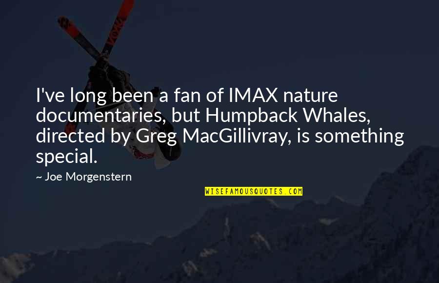 Gopika Poornima Quotes By Joe Morgenstern: I've long been a fan of IMAX nature