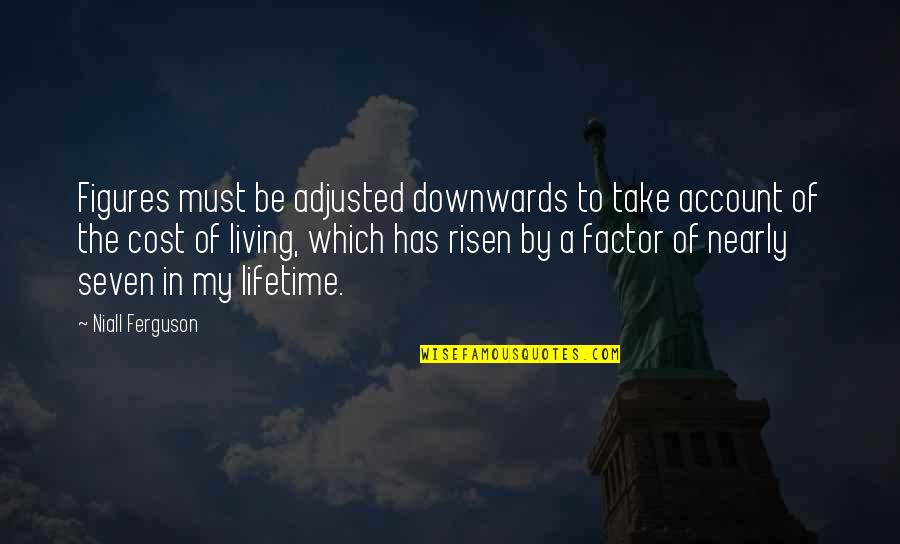 Gopinath Motivational Quotes By Niall Ferguson: Figures must be adjusted downwards to take account