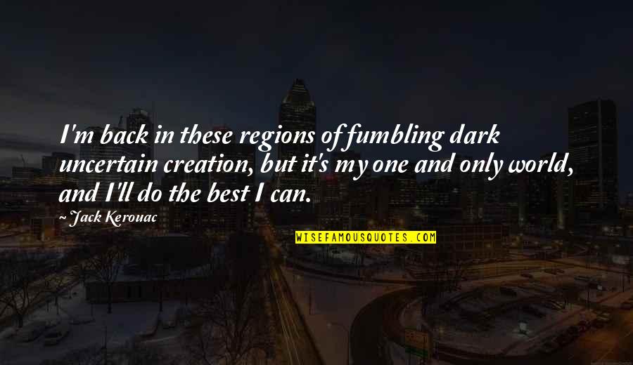 Gopis Quotes By Jack Kerouac: I'm back in these regions of fumbling dark