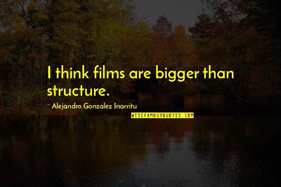 Gopisahi Quotes By Alejandro Gonzalez Inarritu: I think films are bigger than structure.