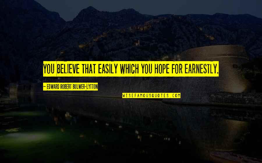 Gopro Quote Quotes By Edward Robert Bulwer-Lytton: You believe that easily which you hope for