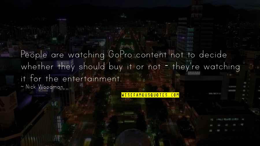 Gopro's Quotes By Nick Woodman: People are watching GoPro content not to decide Gopro's Quotes By Nick Woodman: People are watching GoPro content not to decide