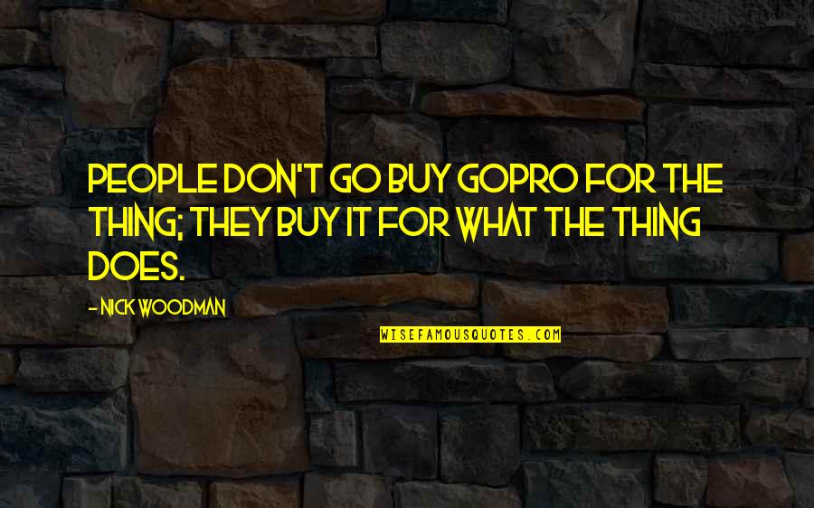 Gopro's Quotes By Nick Woodman: People don't go buy GoPro for the thing;