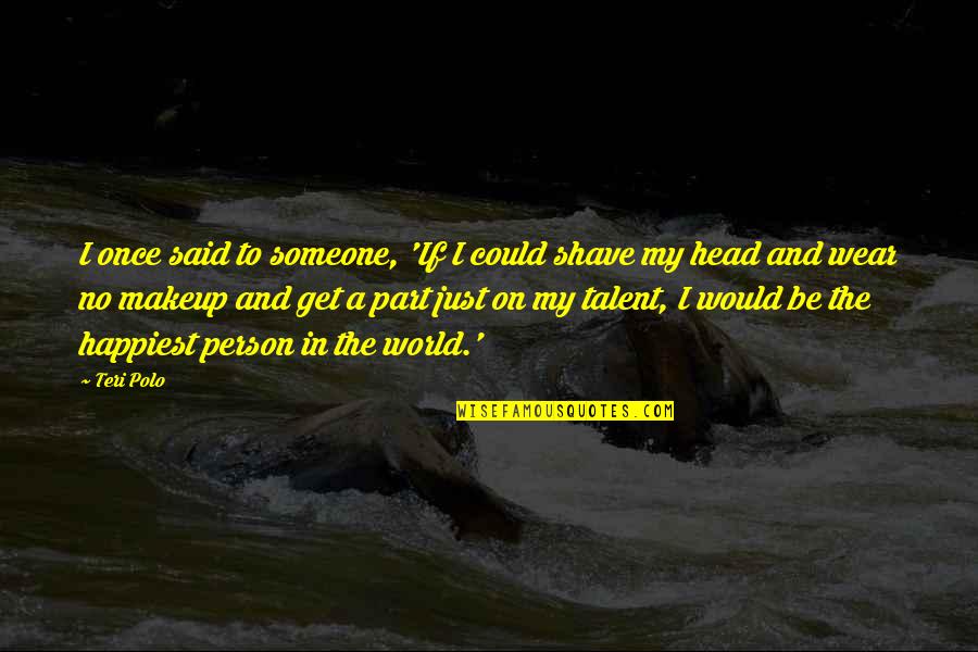 Gopro's Quotes By Teri Polo: I once said to someone, 'If I could Gopro's Quotes By Teri Polo: I once said to someone, 'If I could