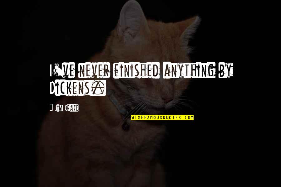 Gor Exotic Quotes By Jim Crace: I've never finished anything by Dickens. Gor Exotic Quotes By Jim Crace: I've never finished anything by Dickens.