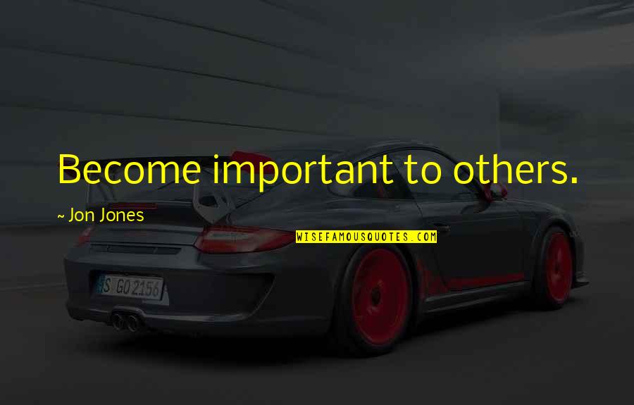 Gor Exotic Quotes By Jon Jones: Become important to others. Gor Exotic Quotes By Jon Jones: Become important to others.