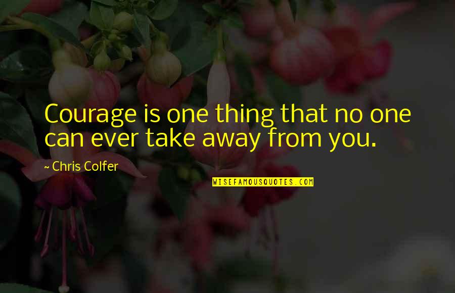 Gora Quotes By Chris Colfer: Courage is one thing that no one can