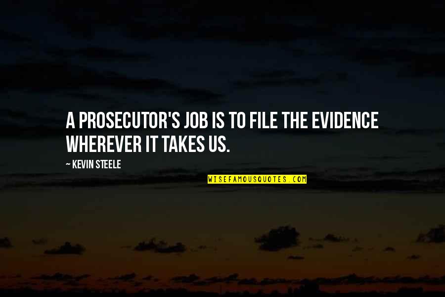 Goran Dragic Quotes By Kevin Steele: A prosecutor's job is to file the evidence