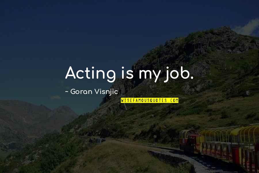 Goran Quotes By Goran Visnjic: Acting is my job.