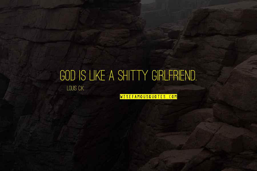 Goran Visnjic Quotes By Louis C.K.: God is like a shitty girlfriend.