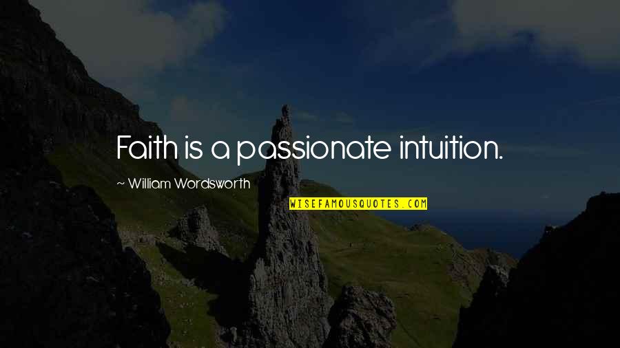 Gorana Babic Quotes By William Wordsworth: Faith is a passionate intuition.