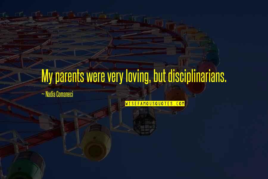 Goranco Petrovski Quotes By Nadia Comaneci: My parents were very loving, but disciplinarians.