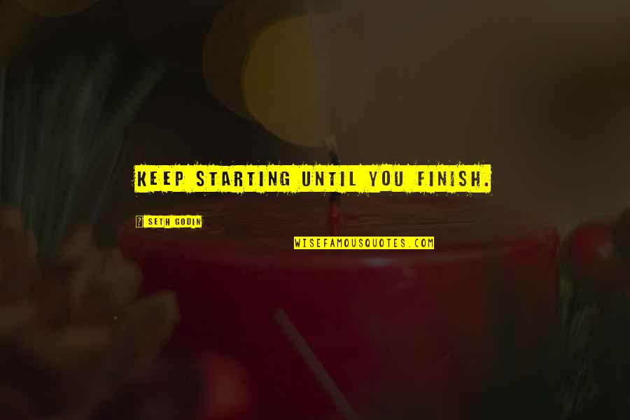 Gorano 1910 Quotes By Seth Godin: Keep starting until you finish.