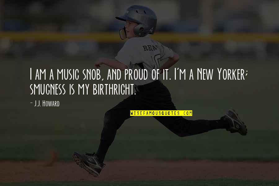 Goranov Dentist Quotes By J.J. Howard: I am a music snob, and proud of
