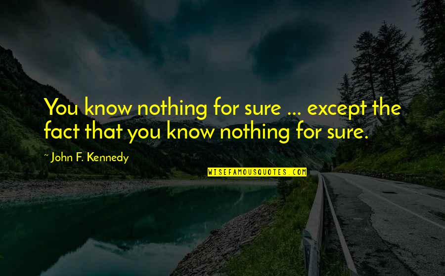 Goranov Dentist Quotes By John F. Kennedy: You know nothing for sure ... except the