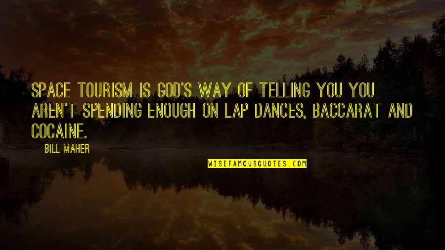 Gorant Candies Quotes By Bill Maher: Space tourism is God's way of telling you