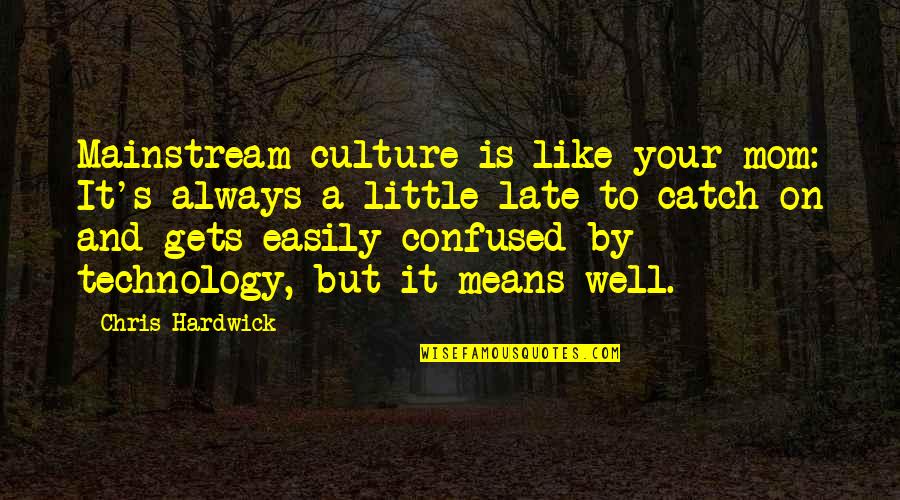 Gorant Candies Quotes By Chris Hardwick: Mainstream culture is like your mom: It's always
