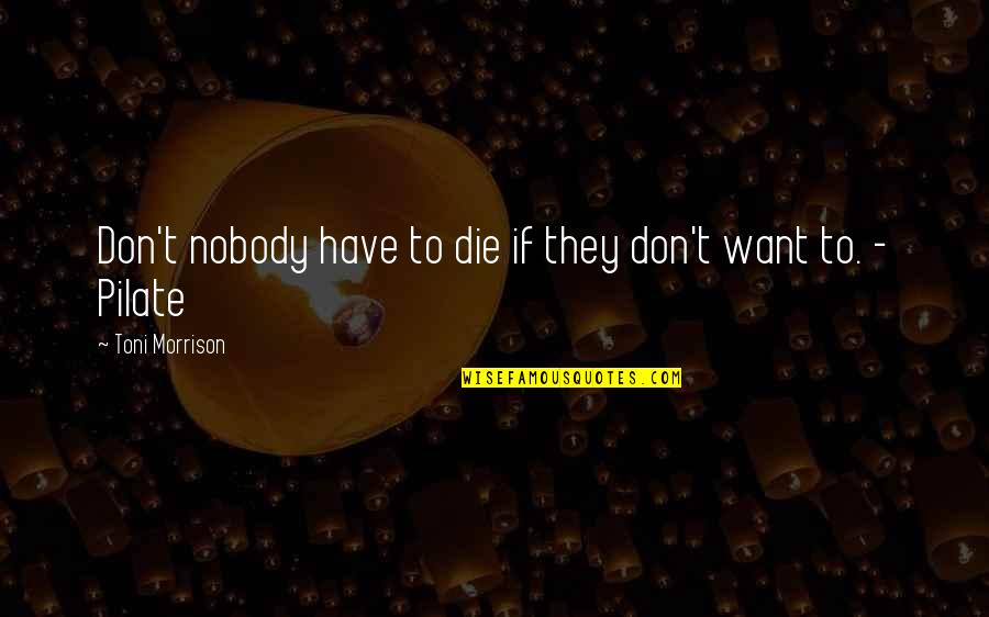 Gorant Candies Quotes By Toni Morrison: Don't nobody have to die if they don't