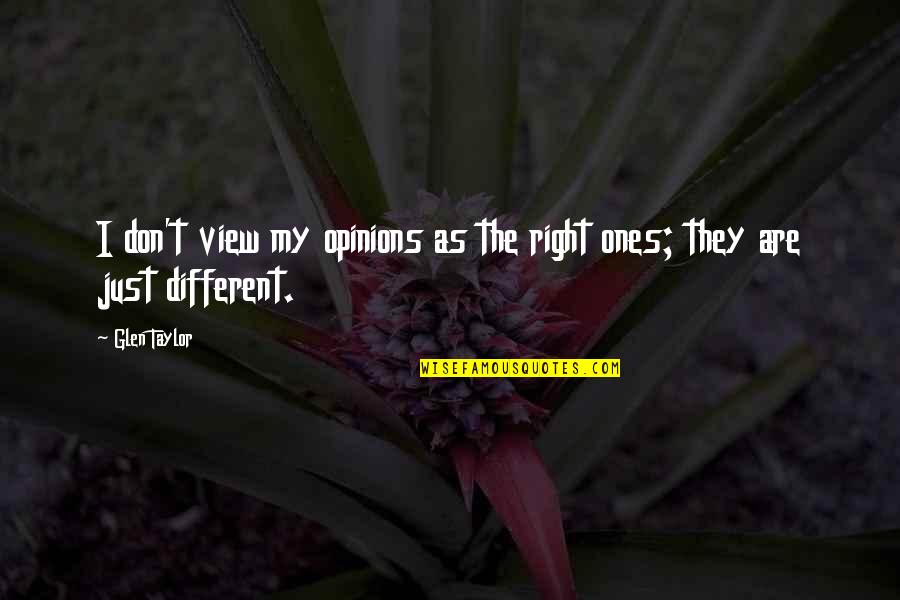 Goras Convenience Quotes By Glen Taylor: I don't view my opinions as the right