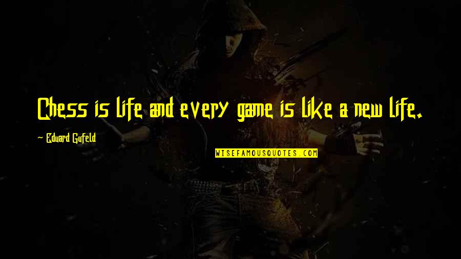Goras Star Quotes By Eduard Gufeld: Chess is life and every game is like Goras Star Quotes By Eduard Gufeld: Chess is life and every game is like