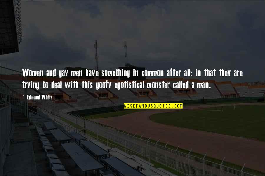 Gorbachev Afghanistan Quotes By Edmund White: Women and gay men have something in common Gorbachev Afghanistan Quotes By Edmund White: Women and gay men have something in common