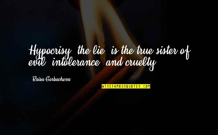 Gorbacheva Quotes By Raisa Gorbacheva: Hypocrisy, the lie, is the true sister of Gorbacheva Quotes By Raisa Gorbacheva: Hypocrisy, the lie, is the true sister of