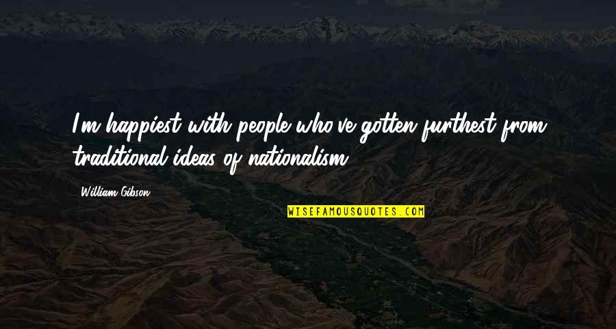 Gorbag Orc Quotes By William Gibson: I'm happiest with people who've gotten furthest from