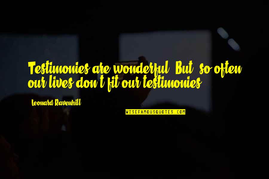 Gorben Inc Quotes By Leonard Ravenhill: Testimonies are wonderful. But, so often our lives Gorben Inc Quotes By Leonard Ravenhill: Testimonies are wonderful. But, so often our lives