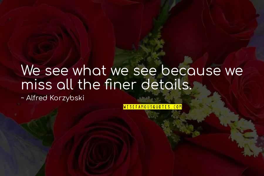Gorbunov Dimitrij Quotes By Alfred Korzybski: We see what we see because we miss Gorbunov Dimitrij Quotes By Alfred Korzybski: We see what we see because we miss