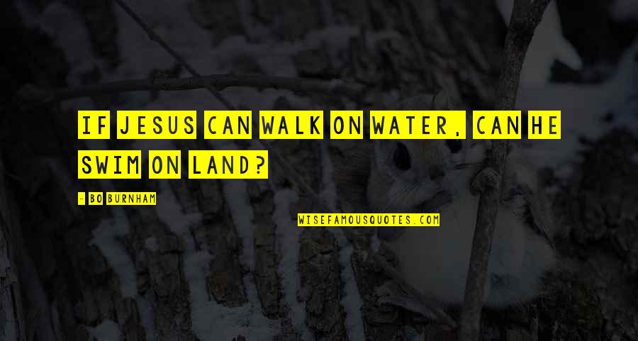 Gorca Construction Quotes By Bo Burnham: If Jesus can walk on water, can he