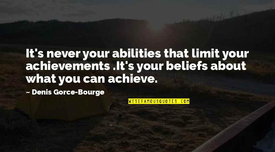 Gorce Quotes By Denis Gorce-Bourge: It's never your abilities that limit your achievements Gorce Quotes By Denis Gorce-Bourge: It's never your abilities that limit your achievements
