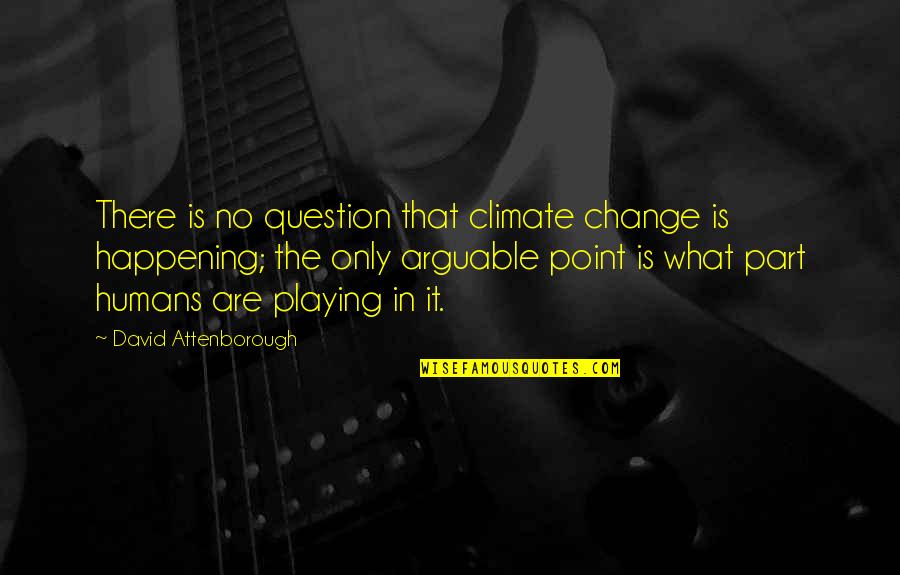 Gord Bamford Quotes By David Attenborough: There is no question that climate change is Gord Bamford Quotes By David Attenborough: There is no question that climate change is