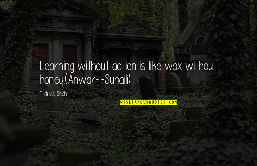 Gord Downie Quotes By Idries Shah: Learning without action is like wax without honey.(Anwar-i-Suhaili)