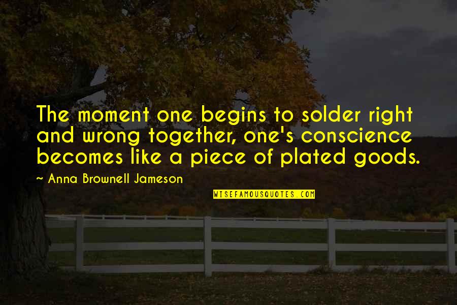 Gordan Lachance Quotes By Anna Brownell Jameson: The moment one begins to solder right and Gordan Lachance Quotes By Anna Brownell Jameson: The moment one begins to solder right and