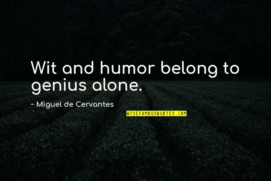 Gordan Quotes By Miguel De Cervantes: Wit and humor belong to genius alone.