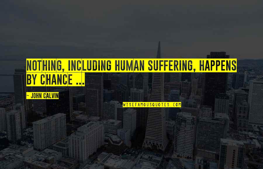 Gordana Biernat Quotes By John Calvin: Nothing, including human suffering, happens by chance ...