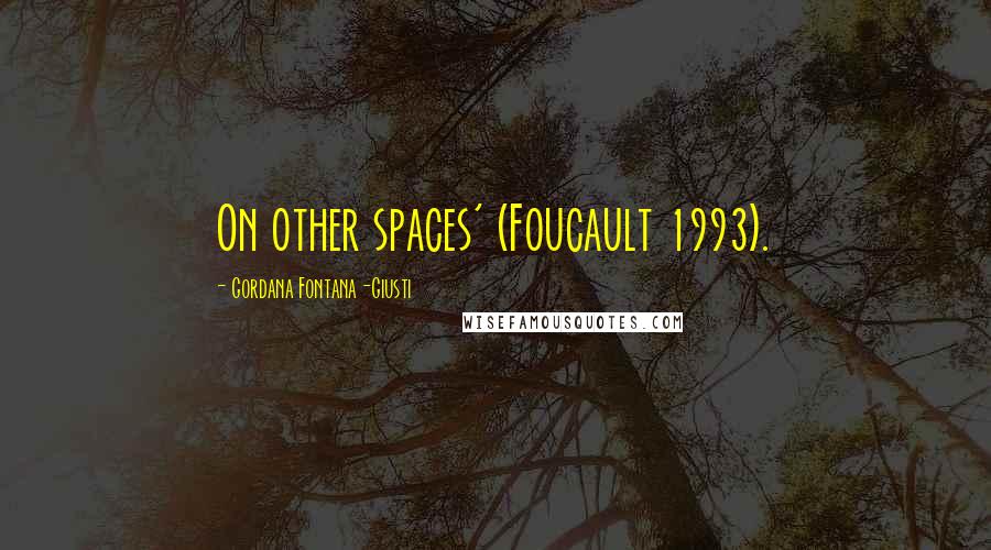 Gordana Fontana-Giusti quotes: On other spaces' (Foucault 1993).