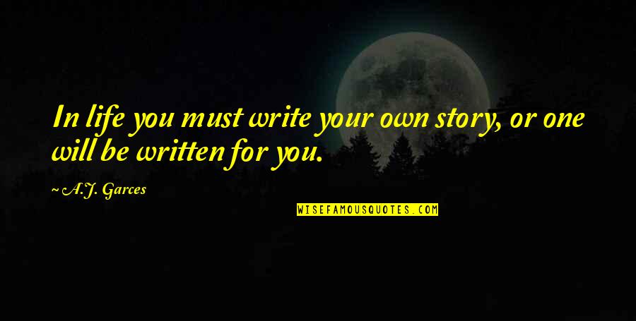 Gordana Vunjak Novakovic Quotes By A.J. Garces: In life you must write your own story,