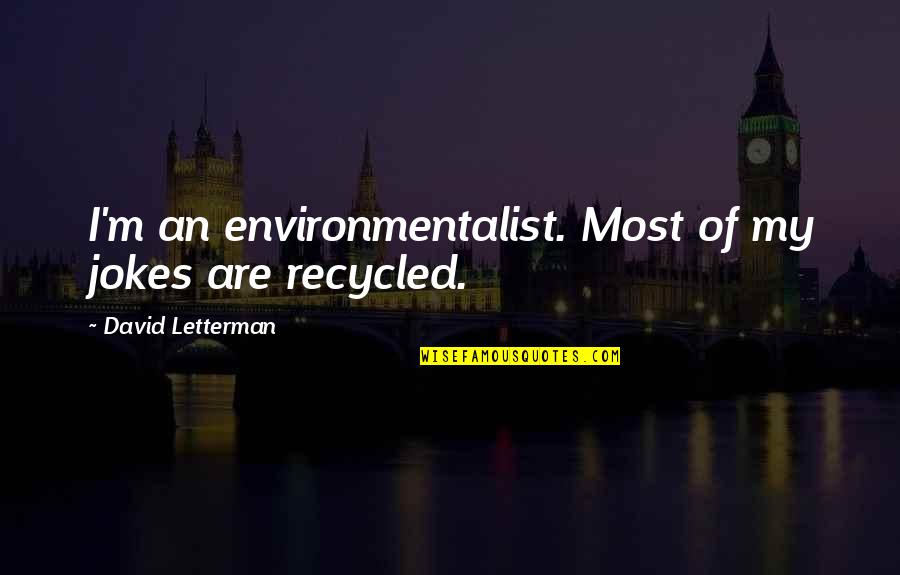 Gordana Vunjak Novakovic Quotes By David Letterman: I'm an environmentalist. Most of my jokes are