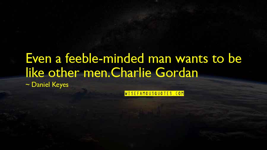 Gordan's Quotes By Daniel Keyes: Even a feeble-minded man wants to be like