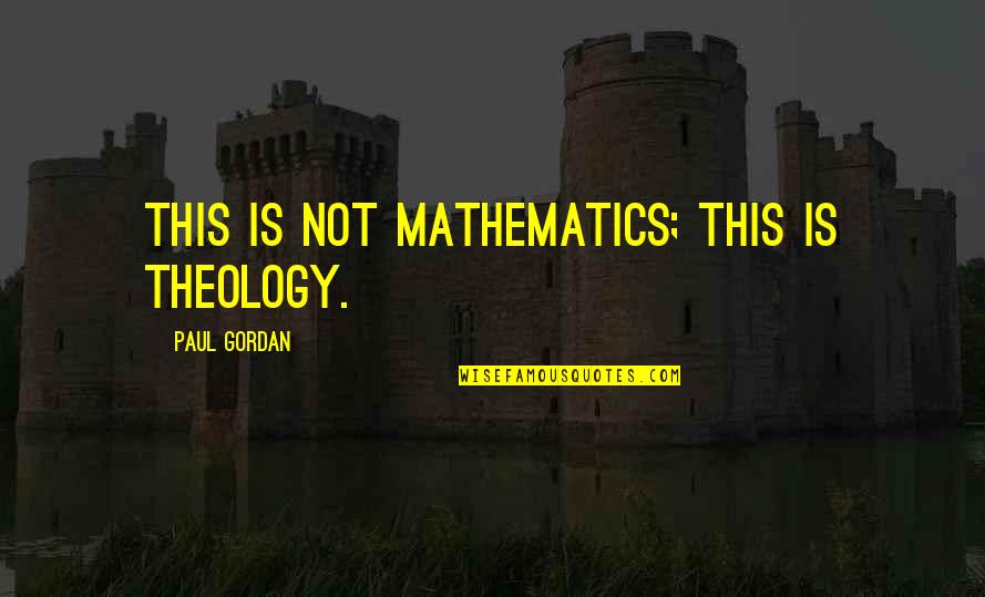 Gordan's Quotes By Paul Gordan: This is not mathematics; this is theology.