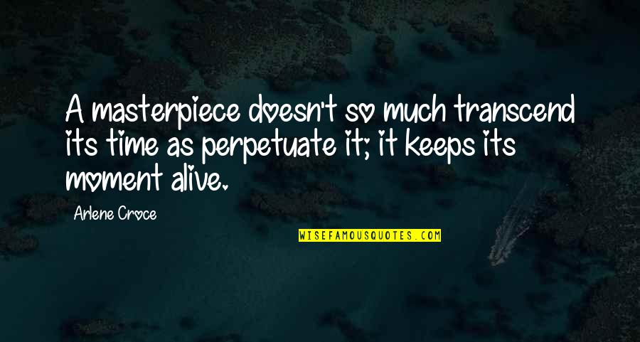 Gordeldier Quotes By Arlene Croce: A masterpiece doesn't so much transcend its time Gordeldier Quotes By Arlene Croce: A masterpiece doesn't so much transcend its time