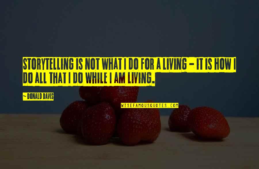 Gordeldier Quotes By Donald Davis: Storytelling is not what I do for a Gordeldier Quotes By Donald Davis: Storytelling is not what I do for a